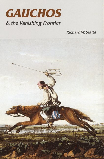 Richard W. Slatta, Richard W Slatta - Gauchos and the Vanishing Frontier, Häftad