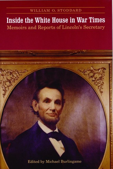 William O. Stoddard, Michael Burlingame - Inside the White House in War Times, Häftad