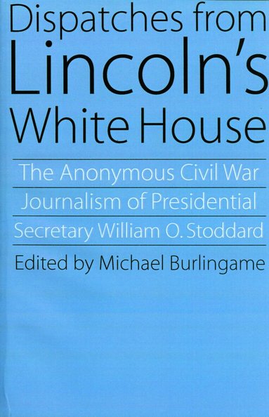 William O. Stoddard, Michael Burlingame - Dispatches from Lincoln's White House, Häftad