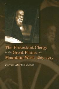 bokomslag The Protestant Clergy in the Great Plains and Mountain West, 1865-1915