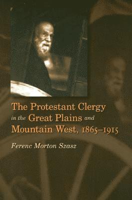 The Protestant Clergy in the Great Plains and Mountain West, 1865-1915 1
