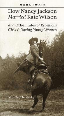 How Nancy Jackson Married Kate Wilson and Other Tales of Rebellious Girls and Daring Young Women 1