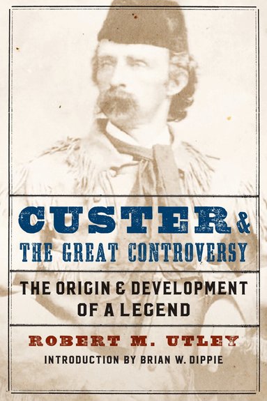 Robert M. Utley - Custer and the Great Controversy, Häftad
