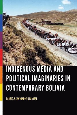 bokomslag Indigenous Media and Political Imaginaries in Contemporary Bolivia