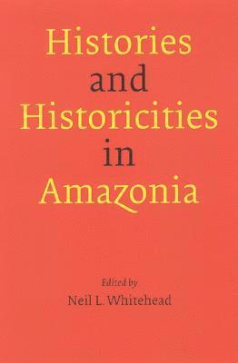 Neil L. Whitehead, Neil L Whitehead - Histories and Historicities in Amazonia, Häftad