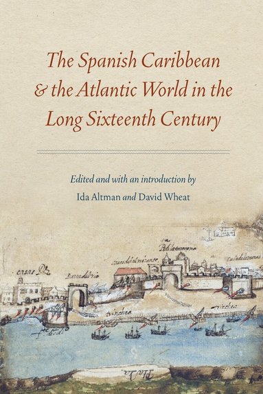 Ida Altman, David Wheat - Spanish Caribbean and the Atlantic World in the Long Sixteenth Century, Häftad
