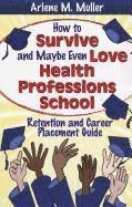 How to Survive and Maybe Even Love Health Professions School 1