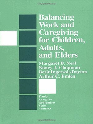 Margaret B. Neal, Nancy  J. Chapman, Berit Ingersoll-Dayton, Arthur C. Emlen - Balancing Work and Caregiving for Children, Adults, and Elders, Häftad