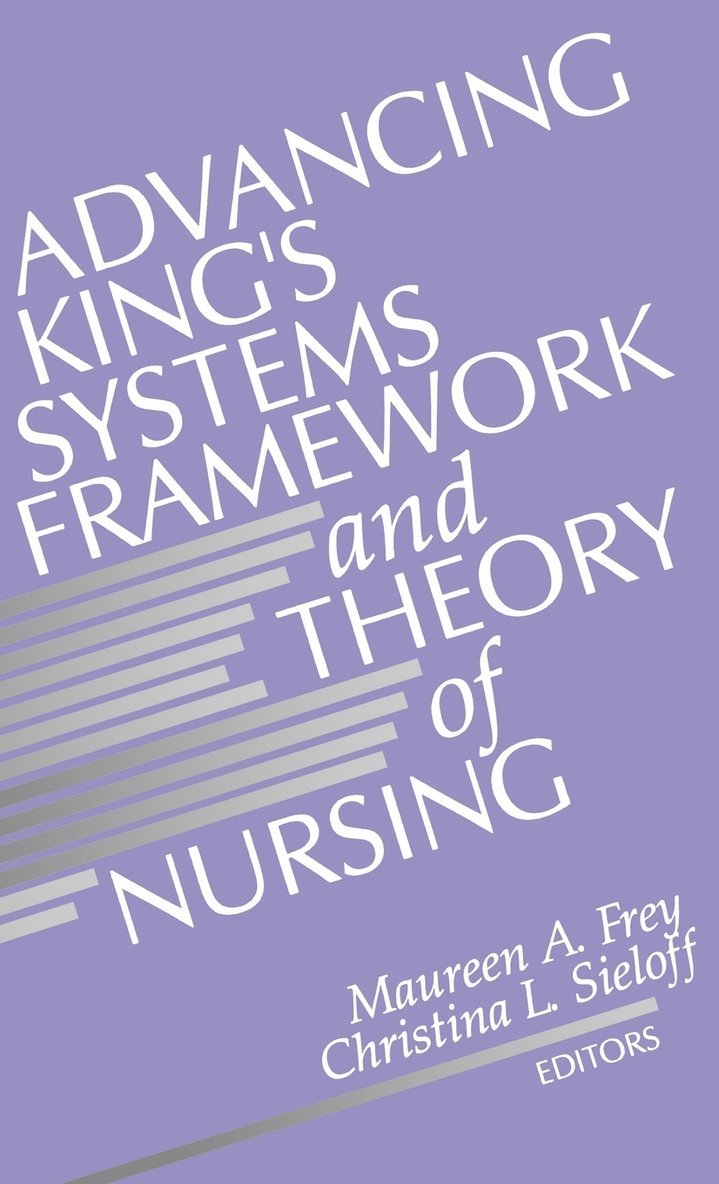 Maureen A. Frey, Christina L. Sieloff - Advancing King's Systems Framework and Theory of Nursing, Häftad