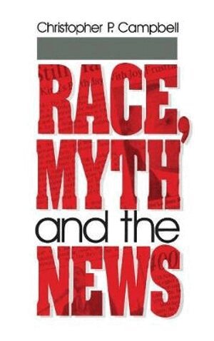 Christopher  P. Campbell - Race, Myth and the News, Inbunden