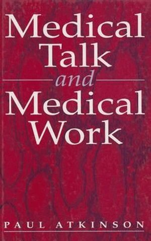 Paul Atkinson - Medical Talk and Medical Work, Inbunden
