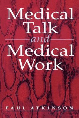 Paul Atkinson - Medical Talk and Medical Work, Häftad