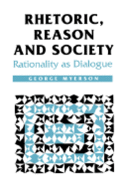George Myerson - Rhetoric, Reason and Society, Inbunden