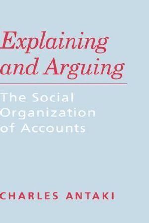 Charles Antaki - Explaining and Arguing, Inbunden