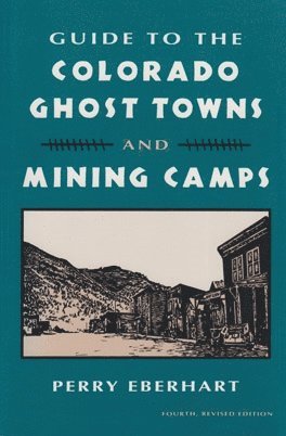 Perry Eberhart - Guide to the Colorado Ghost Towns and Mining Camps, Häftad