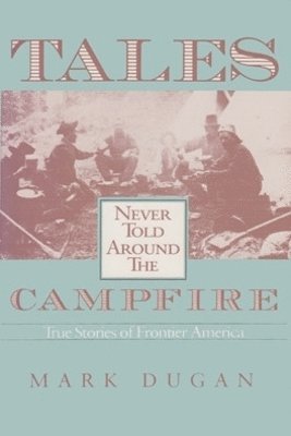 Mark Dugan - Tales Never Told Around the Campfire, Häftad