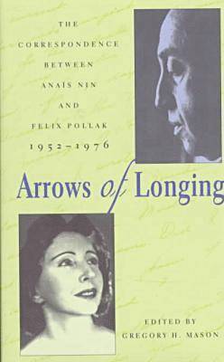 Arrows of Longing: The Correspondence Between Anaïs Nin and Felix Pollak, 1952-1976