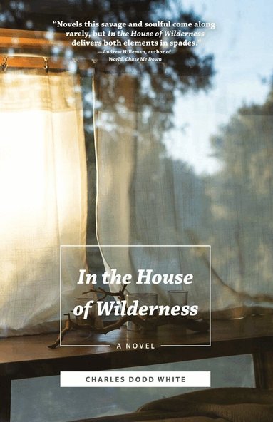 Charles Dodd White - In the House of Wilderness, Inbunden