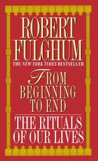 bokomslag From Beginning to End: The Rituals of Our Lives