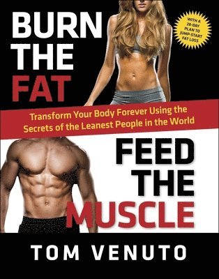 bokomslag Burn the Fat, Feed the Muscle: Transform Your Body Forever Using the Secrets of the Leanest People in the World