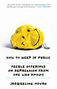bokomslag How to Weep in Public: Feeble Offerings on Depression from One Who Knows