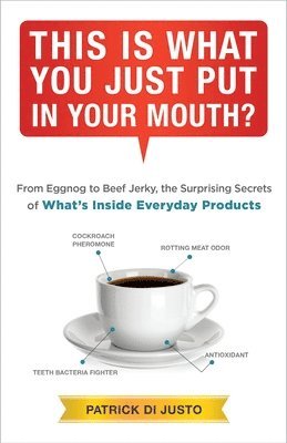 Patrick Di Justo - This Is What You Just Put in Your Mouth?: From Eggnog to Beef Jerky, the Surprising Secrets, Häftad