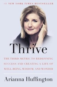 bokomslag Thrive: The Third Metric to Redefining Success and Creating a Life of Well-Being, Wisdom, and Wonder