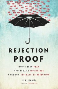 bokomslag Rejection Proof: How I Beat Fear and Became Invincible Through 100 Days of Rejection