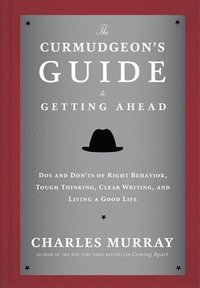 bokomslag The Curmudgeon's Guide to Getting Ahead: Dos and Don'ts of Right Behavior, Tough Thinking, Clear Writing, and Living a Good Life
