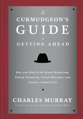 bokomslag The Curmudgeon's Guide to Getting Ahead: Dos and Don'ts of Right Behavior, Tough Thinking, Clear Writing, and Living a Good Life