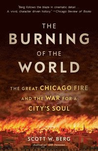 bokomslag The Burning of the World: The Great Chicago Fire and the War for a City's Soul