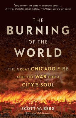 The Burning of the World: The Great Chicago Fire and the War for a City's Soul 1