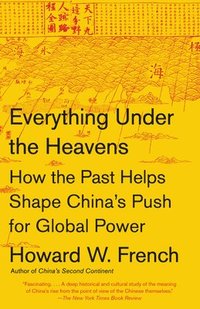 bokomslag Everything Under the Heavens: How the Past Helps Shape China's Push for Global Power