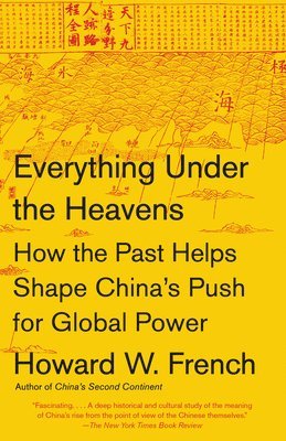 bokomslag Everything Under the Heavens: How the Past Helps Shape China's Push for Global Power