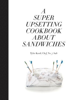 Tyler Kord, William Wegman - Super Upsetting Cookbook About Sandwiches, Inbunden