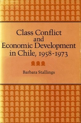 Class Conflict and Economic Development in Chile, 1958-1973 1