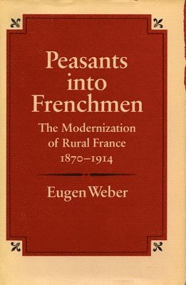 bokomslag Peasants Into Frenchmen: The Modernization of Rural France, 1870-1914