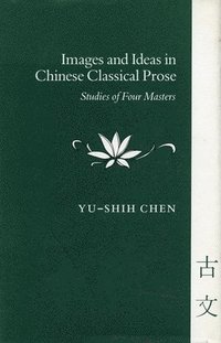 bokomslag Images and Ideas in Chinese Classical Prose