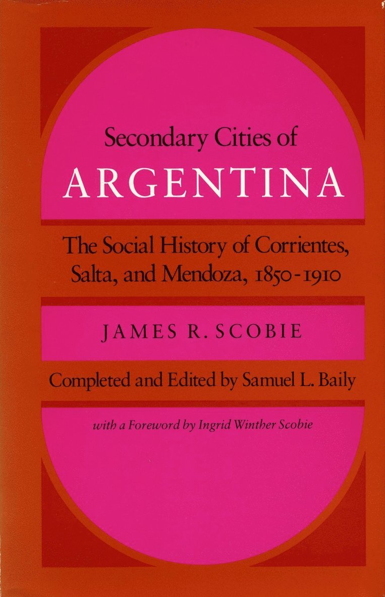 James R. Scobie, James R Scobie, Samuel L. Baily, Samuel L Baily - Secondary Cities of Argentina, Inbunden