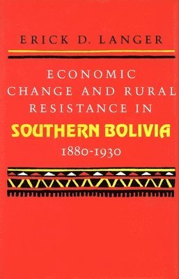 Economic Change and Rural Resistance in Southern Bolivia, 1880-1930 1