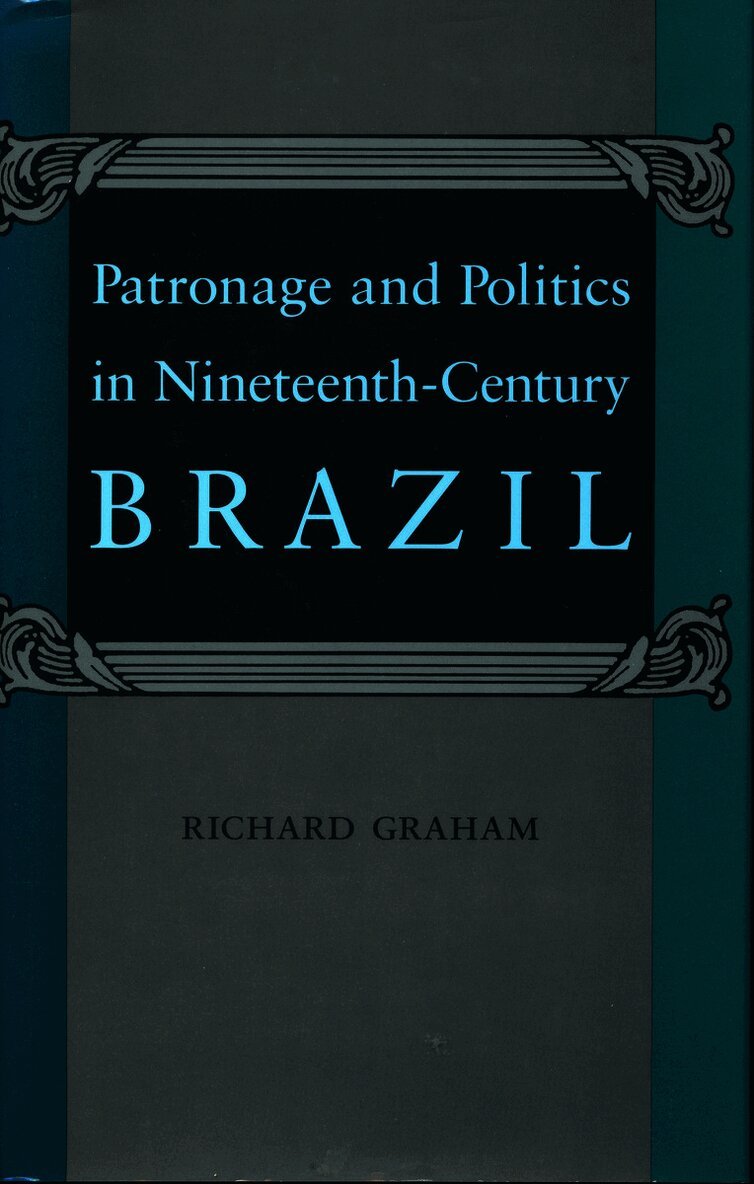 Patronage and Politics in Nineteenth-Century Brazil