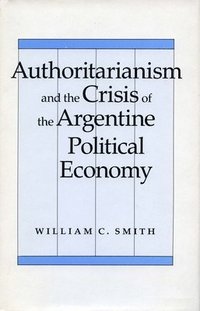bokomslag Authoritarianism and the Crisis of the Argentine Political Economy