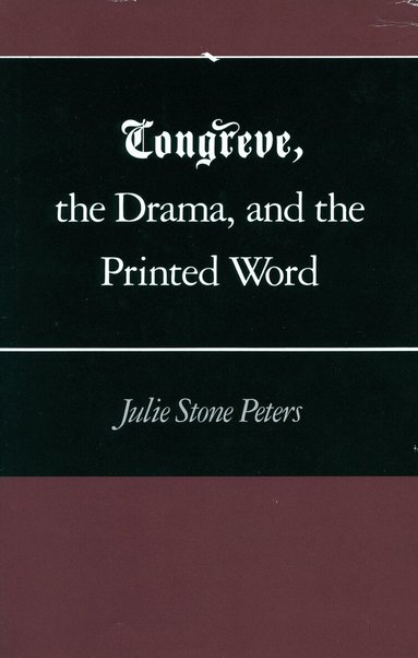 Julie Stone Peters - Congreve, the Drama, and the Printed Word, Inbunden
