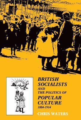 British Socialists and the Politics of Popular Culture, 1884-1914 1