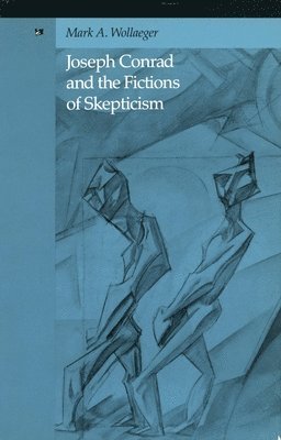 Mark A. Wollaeger - Joseph Conrad and the Fictions of Skepticism, Inbunden