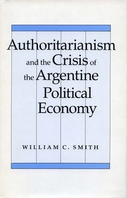 bokomslag Authoritarianism and the Crisis of the Argentine Political Economy