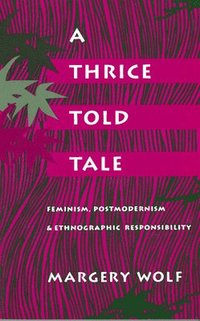 bokomslag A Thrice-Told Tale: Feminism, Postmodernism, and Ethnographic Responsibility