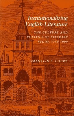 Franklin E. Court, Franklin E Court - Institutionalizing English Literature: The Culture and Politics of Literary Study, 1750-1900, Inbunden