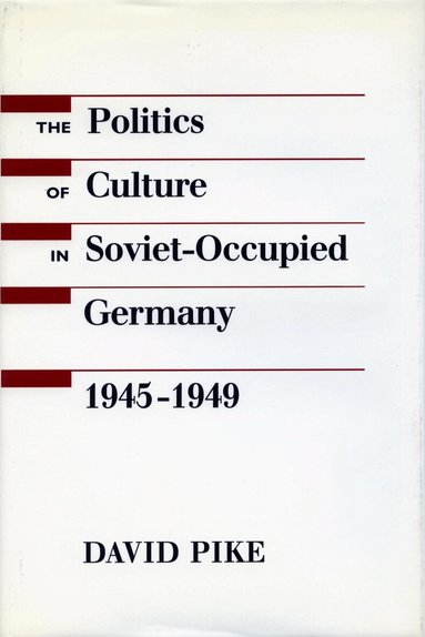 David Pike - Politics of Culture in Soviet-Occupied Germany, 1945-1949, Inbunden