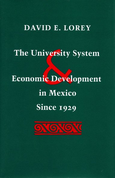 David E. Lorey - University System and Economic Development in Mexico Since 1929, Inbunden
